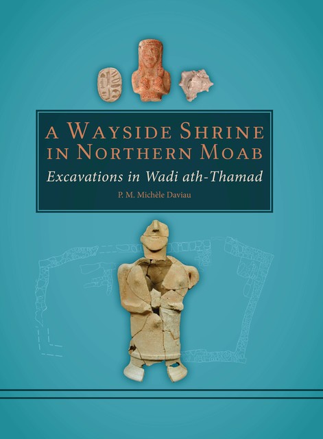A Wayside Shrine in Northern Moab: Excavations in the Wadi ath-Thamad, P.M. Michele Daviau