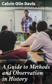 A Guide to Methods and Observation in History, Calvin Olin Davis