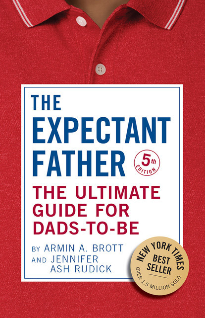The Expectant Father: The Ultimate Guide for Dads-to-Be (Fifth Edition) (The New Father), Armin A.Brott, Jennifer Ash Rudick