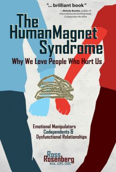 The Human Magnet Syndrome: Why We Love People Who Hurt Us, Ross A. Rosenberg