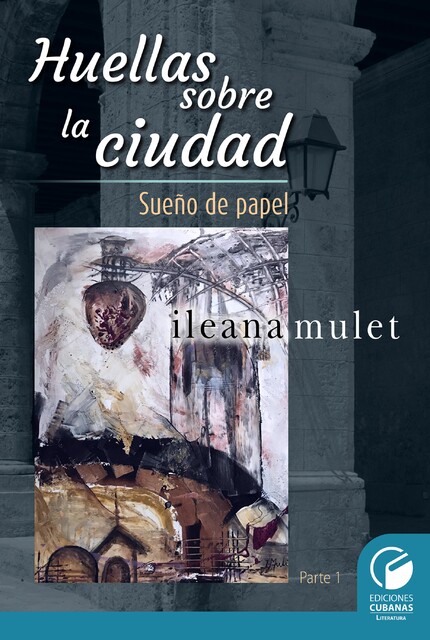 Huellas sobre la ciudad Parte I, Ileana Mulet Batista