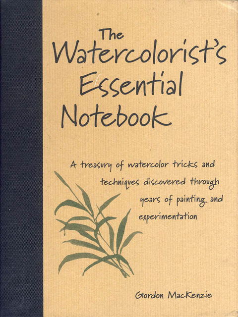 The Watercolorist's Essential Notebook, Gordon Mackenzie