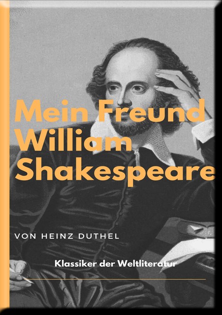 MEIN FREUND WILLIAM SHAKESPEARE – LEBEN UND WERK, Heinz Duthel