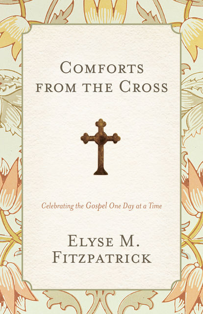 Comforts from the Cross, Elyse Fitzpatrick
