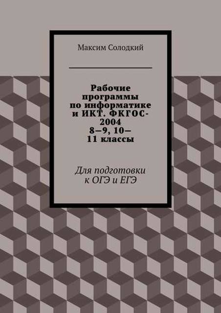 Рабочие программы по информатике и ИКТ. ФКГОС-2004. 8–9, 10–11 классы, Максим Солодкий