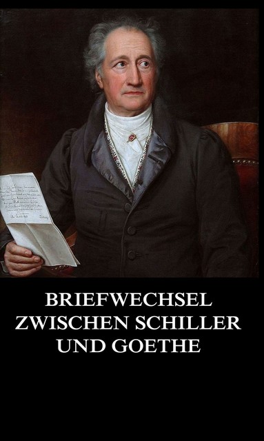 Briefwechsel zwischen Schiller und Goethe, Johann Wolfgang von Goethe, Friedrch von Schiller