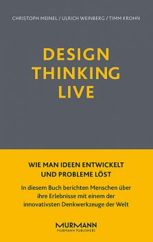 Design Thinking Live, Ulrich Weinberg, Christoph Meinel, Timm Krohn