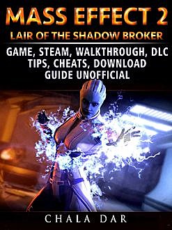 Mass Effect 2 Lair of the Shadow Broker Game, Steam, Walkthrough, DLC, Tips Cheats, Download Guide Unofficial, Chala Dar