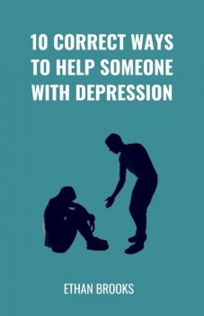 10 Correct Ways To Help Someone With Depression, Ethan Brooks