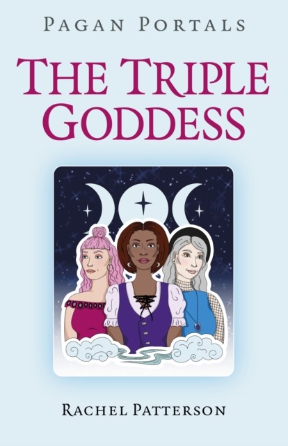 Pagan Portals – The Triple Goddess, Rachel Patterson