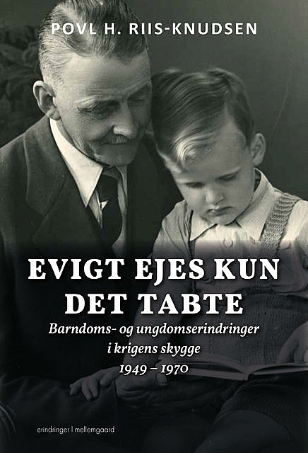 Evigt ejes kun det tabte – Barndoms- og ungdomserindringer i krigens skygge 1949 – 1970, Povl H. Riis-Knudsen