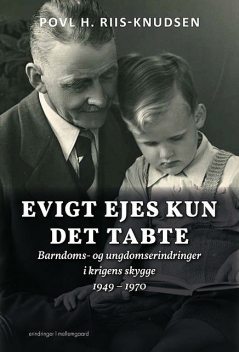 Evigt ejes kun det tabte – Barndoms- og ungdomserindringer i krigens skygge 1949 – 1970, Povl H. Riis-Knudsen