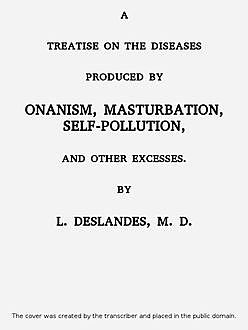 A Treatise on the Diseases Produced By Onanism, Masturbation, Self-Pollution, and other excesses, Léopold Deslandes