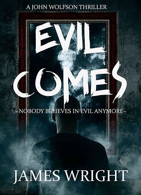 Evil Comes: A Supernatural Thriller (A John Wolfson Thriller Book 1), James Wright
