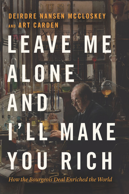 Leave Me Alone and I'll Make You Rich, Deirdre Nansen McCloskey, Art Carden