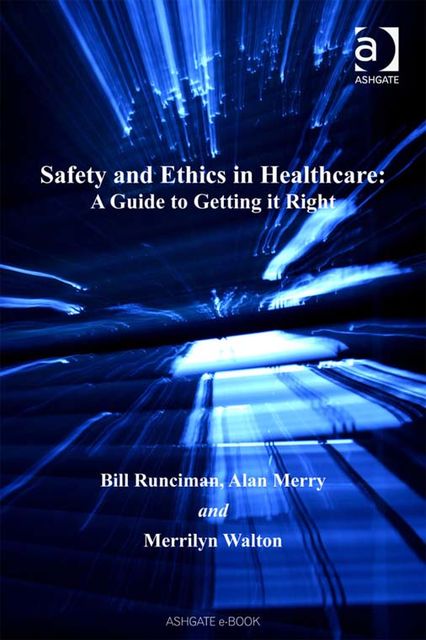 Safety and Ethics in Healthcare: A Guide to Getting it Right, Alan Merry, Bill Runciman, Merrilyn Walton