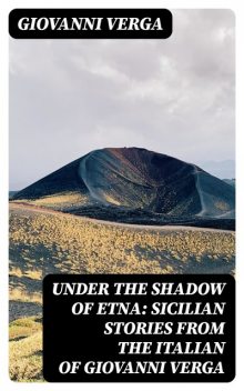 Under the Shadow of Etna: Sicilian Stories from the Italian of Giovanni Verga, Giovanni Verga