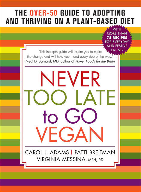 Never Too Late to Go Vegan, Carol Adams, Patti Breitman, Virginia Messina