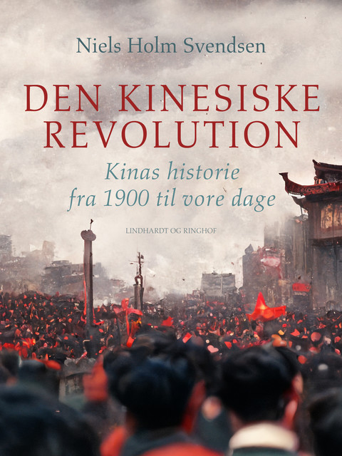 Den kinesiske revolution. Kinas historie fra 1900 til vore dage, Niels Holm Svendsen