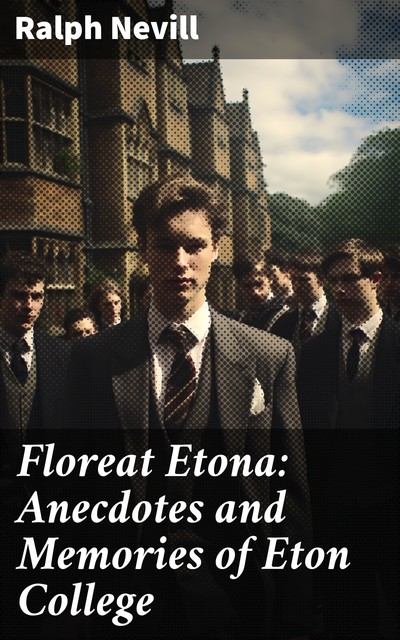 Floreat Etona: Anecdotes and Memories of Eton College, Ralph Nevill