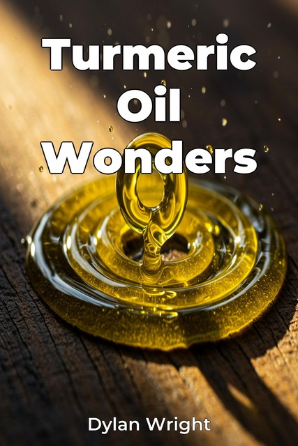 Turmeric Oil Wonders, Dylan Wright