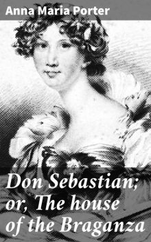 Don Sebastian; or, The house of the Braganza, Anna Porter