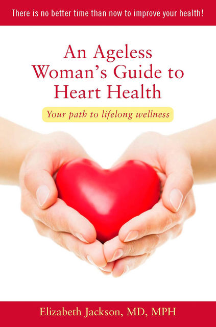An Ageless Woman's Guide to Heart Health, Elizabeth Jackson