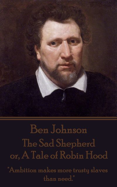 The Sad Shepherd or, A Tale of Robin Hood, Ben Jonson