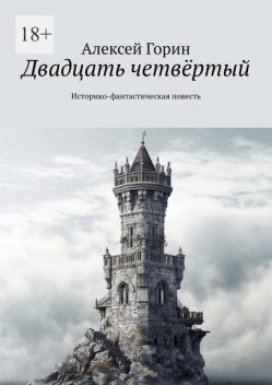 Двадцать четвертый. Историко-фантастическая повесть, Алексей Горин