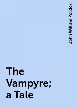 The Vampyre; a Tale, John William Polidori