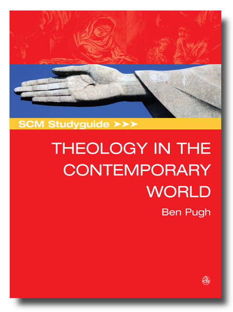 SCM Studyguide: Theology in the Contemporary World, Ben Pugh