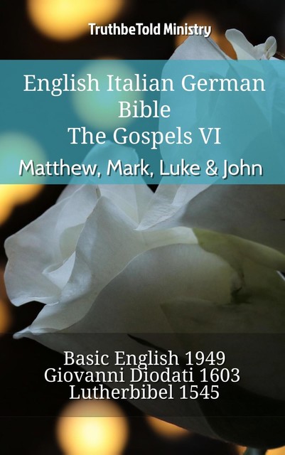 English Italian German Bible – The Gospels VI – Matthew, Mark, Luke & John, Truthbetold Ministry