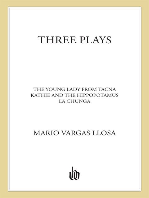 Three Plays: The Young Lady from Tacna, Kathie and the Hippopotamus, La Chunga, Mario Vargas Llosa