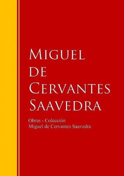 Obras – Colección de Miguel de Cervantes, Miguel de Cervantes Saavedra
