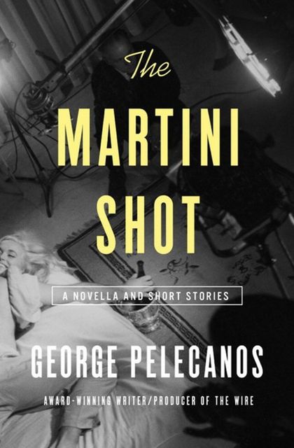 The Martini Shot, George Pelecanos