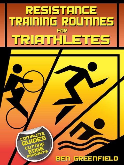 Resistance Training Routines for Triathletes, Ben Greenfield