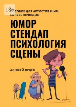 Юмор. Стендап. Психология сцены. Пособие для артистов и им сочувствующих, Алексей Ярцев