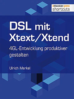 DSL mit Xtext/Xtend. 4GL-Entwicklung produktiver gestalten, Ulrich Merkel