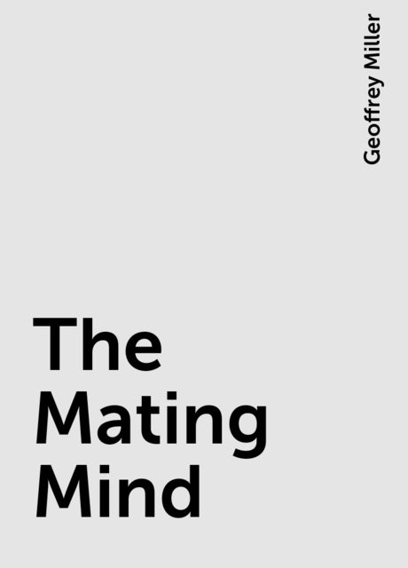 The Mating Mind, Geoffrey Miller