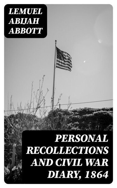 Personal Recollections and Civil War Diary, 1864, Lemuel Abijah Abbott