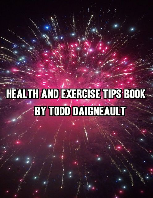 Health and Exercise Tips Book, Todd Daigneault
