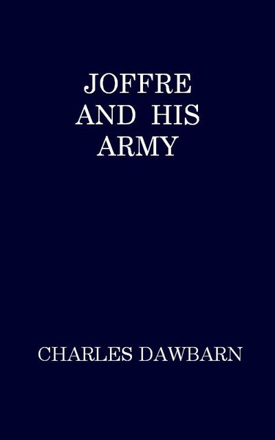 Joffre and His Army, Charles Dawbarn