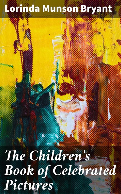 The Children's Book of Celebrated Pictures, Lorinda Munson Bryant