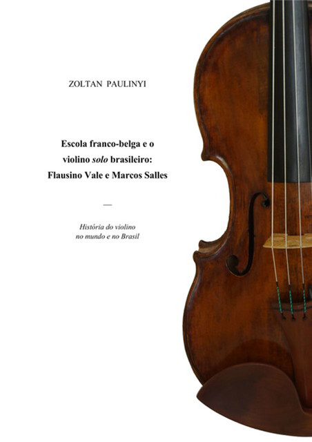 Escola Franco Belga E O Violino Solo Brasileiro: Flausino Vale E Marcos Salles, Zoltan Paulinyi