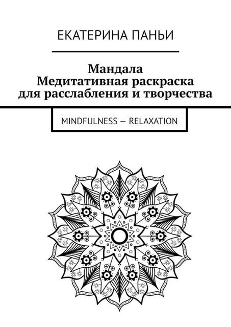 Мандала. Медитативная раскраска для расслабления и творчества. Mindfulness — relaxation, Екатерина Паньи