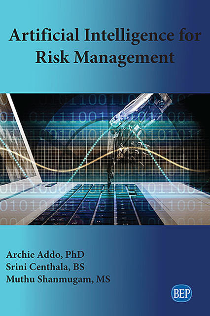 Artificial Intelligence for Risk Management, Archie Addo, Muthu Shanmugam, Srini Centhala