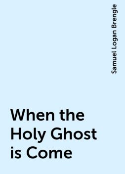 When the Holy Ghost is Come, Samuel Logan Brengle