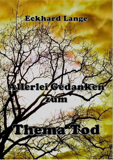 Allerlei Gedanken zum Thema Tod, Eckhard Lange