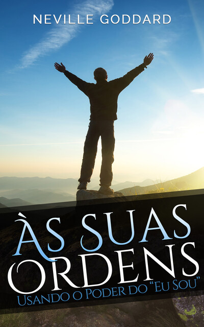 Às Suas Ordens: Usando o Poder do “Eu Sou, Neville Goddard