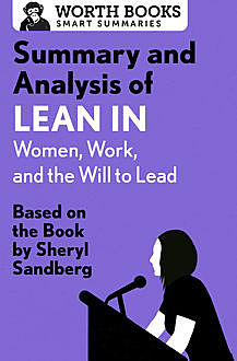 Summary and Analysis of Lean In: Women, Work, and the Will to Lead, Worth Books
